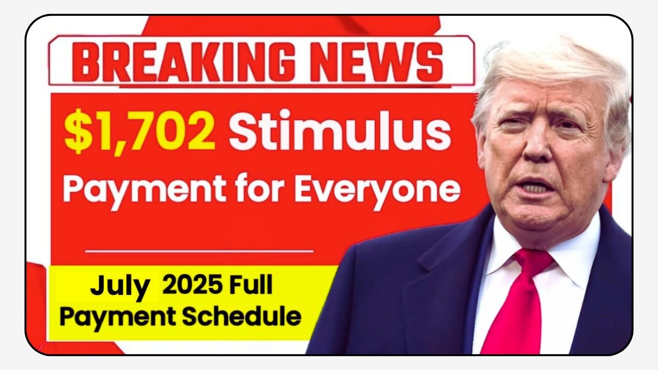 $1,702 Stimulus Payment for Everyone – July 2025 Full Payment Schedule